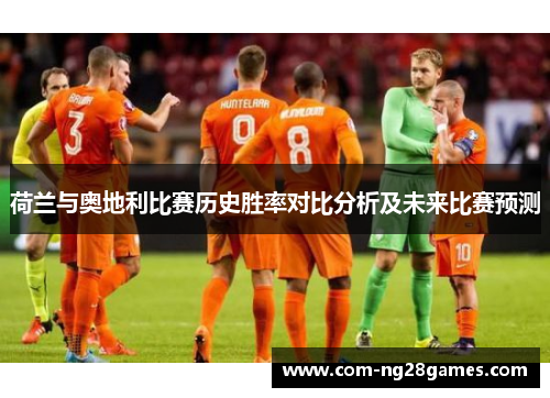 荷兰与奥地利比赛历史胜率对比分析及未来比赛预测