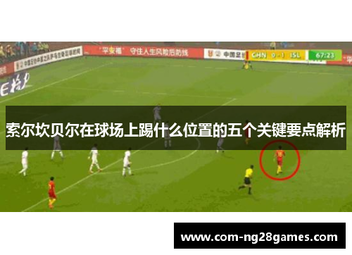 索尔坎贝尔在球场上踢什么位置的五个关键要点解析