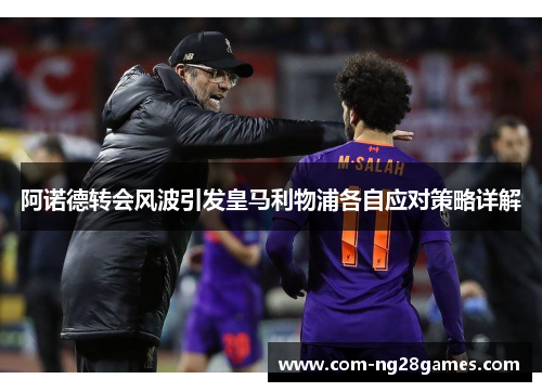 阿诺德转会风波引发皇马利物浦各自应对策略详解