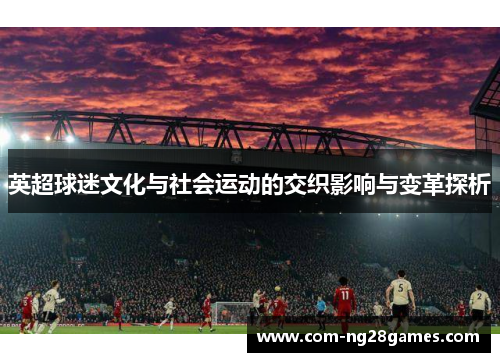 英超球迷文化与社会运动的交织影响与变革探析