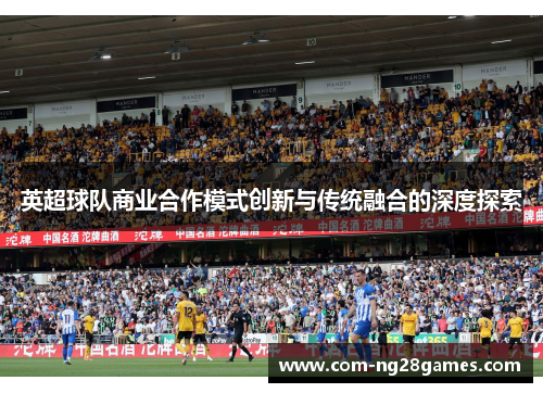 英超球队商业合作模式创新与传统融合的深度探索