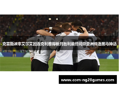 克雷斯波率艾尔艾因连克利雅得新月胜利最终问鼎亚洲缔造黑马神话 克雷斯波率艾尔艾因连克利雅得新月胜利最终问鼎亚洲缔造黑马神话