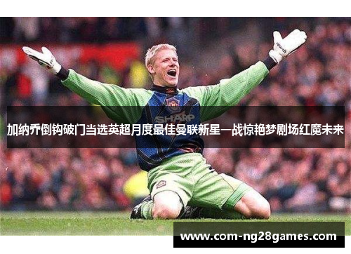 加纳乔倒钩破门当选英超月度最佳曼联新星一战惊艳梦剧场红魔未来 加纳乔倒钩破门当选英超月度最佳曼联新星一战惊艳梦剧场红魔未来
