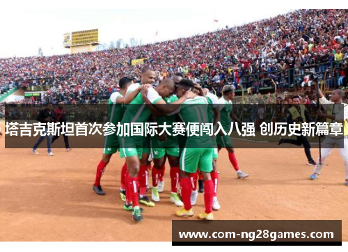 塔吉克斯坦首次参加国际大赛便闯入八强 创历史新篇章 塔吉克斯坦首次参加国际大赛便闯入八强 创历史新篇章