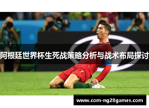 阿根廷世界杯生死战策略分析与战术布局探讨